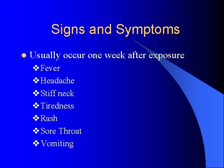 Signs and Symptoms l Usually occur one week after exposure v. Fever v. Headache