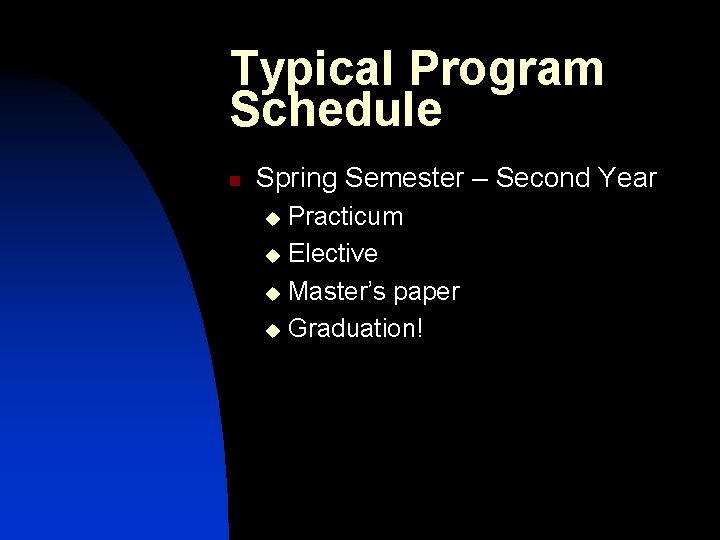 Typical Program Schedule n Spring Semester – Second Year Practicum u Elective u Master’s