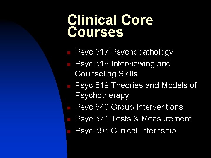 Clinical Core Courses n n n Psyc 517 Psychopathology Psyc 518 Interviewing and Counseling