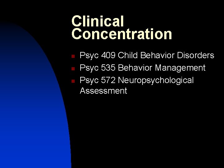 Clinical Concentration n Psyc 409 Child Behavior Disorders Psyc 535 Behavior Management Psyc 572