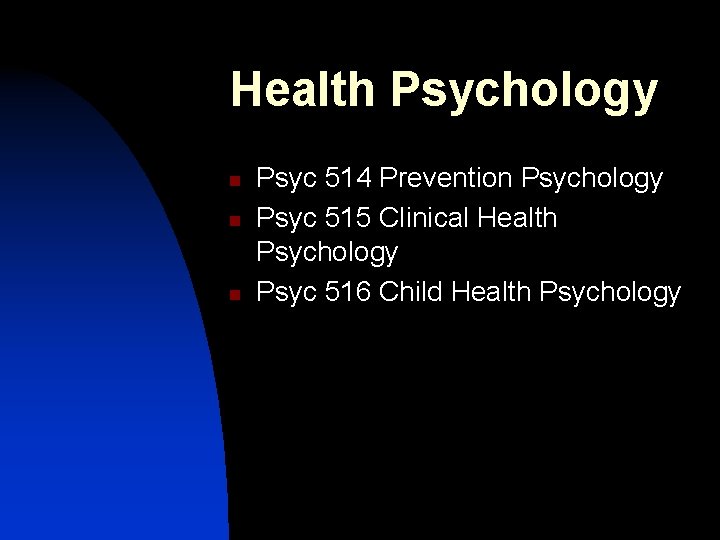 Health Psychology n n n Psyc 514 Prevention Psychology Psyc 515 Clinical Health Psychology