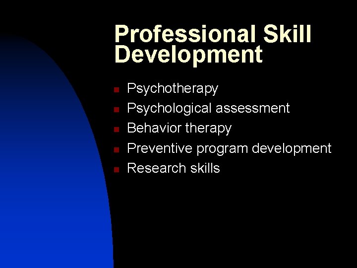 Professional Skill Development n n n Psychotherapy Psychological assessment Behavior therapy Preventive program development