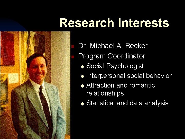 Research Interests n n Dr. Michael A. Becker Program Coordinator Social Psychologist u Interpersonal