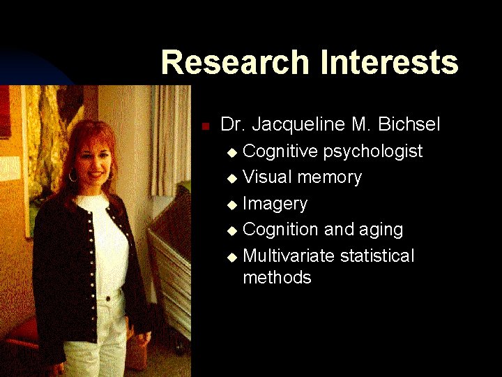 Research Interests n Dr. Jacqueline M. Bichsel Cognitive psychologist u Visual memory u Imagery
