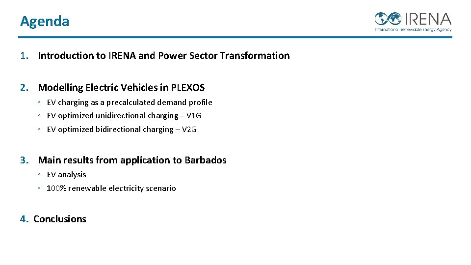 Agenda 1. Introduction to IRENA and Power Sector Transformation 2. Modelling Electric Vehicles in