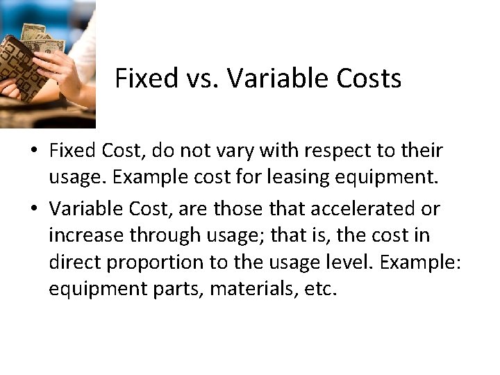 Fixed vs. Variable Costs • Fixed Cost, do not vary with respect to their