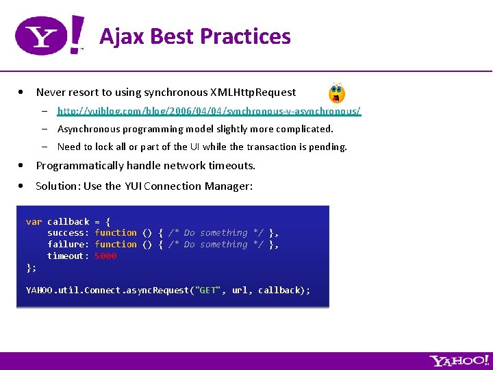 Ajax Best Practices • Never resort to using synchronous XMLHttp. Request – http: //yuiblog.