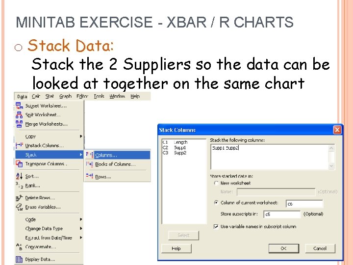 MINITAB EXERCISE - XBAR / R CHARTS o Stack Data: Stack the 2 Suppliers