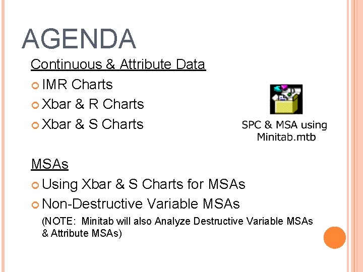 AGENDA Continuous & Attribute Data IMR Charts Xbar & S Charts MSAs Using Xbar