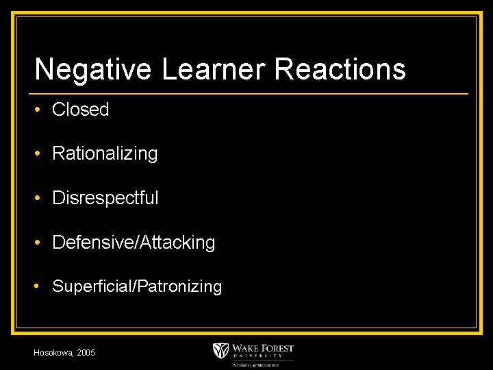 Negative Learner Reactions • Closed • Rationalizing • Disrespectful • Defensive/Attacking • Superficial/Patronizing Hosokowa,