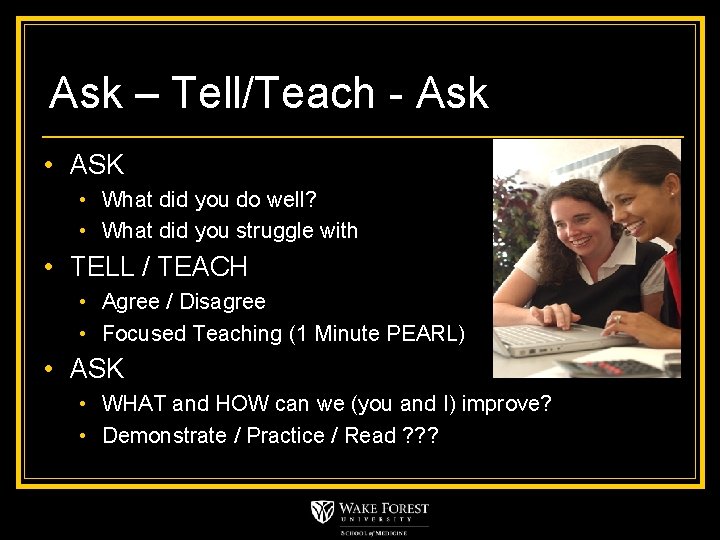 Ask – Tell/Teach - Ask • ASK • What did you do well? •