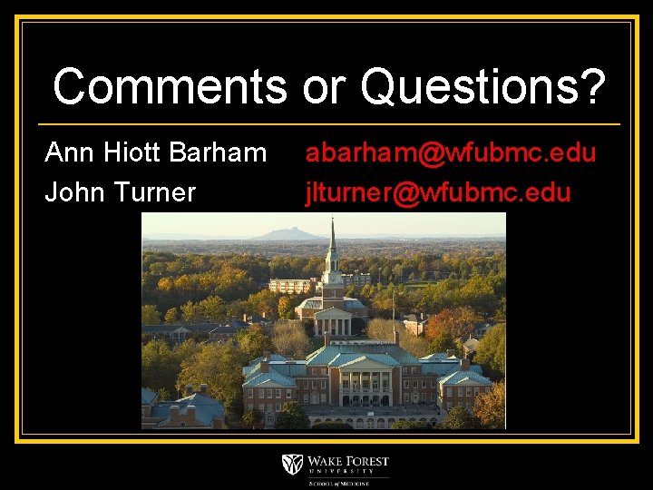 Comments or Questions? Ann Hiott Barham John Turner abarham@wfubmc. edu jlturner@wfubmc. edu 