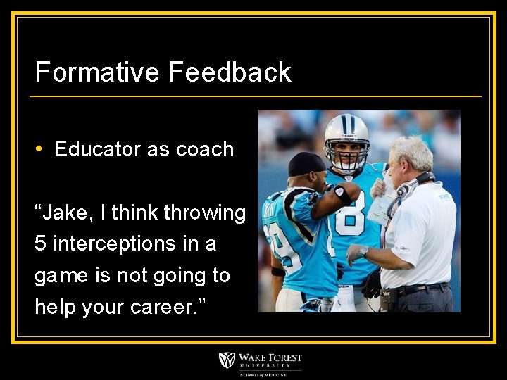 Formative Feedback • Educator as coach “Jake, I think throwing 5 interceptions in a