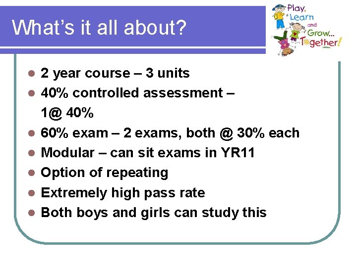 What’s it all about? l l l l 2 year course – 3 units