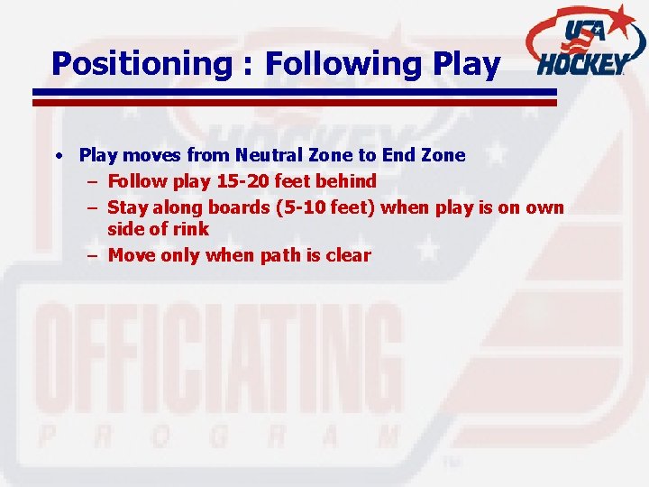 Positioning : Following Play • Play moves from Neutral Zone to End Zone –