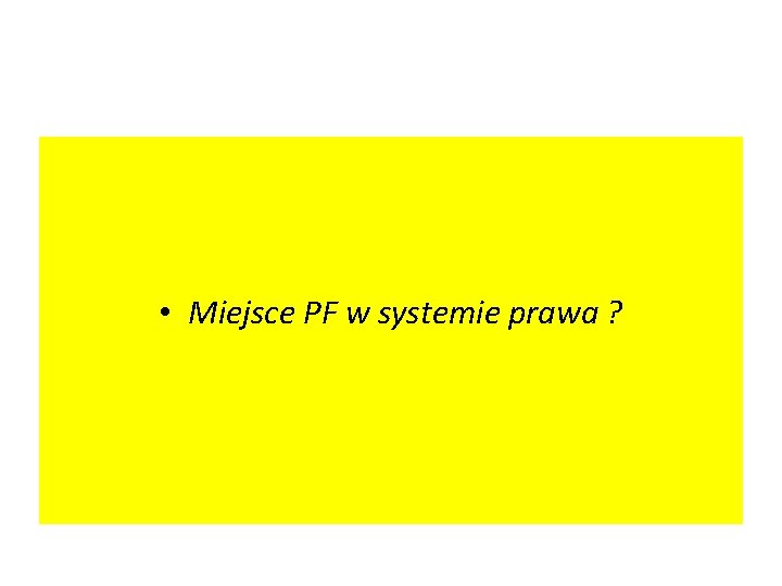  • Miejsce PF w systemie prawa ? 