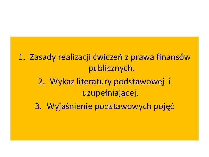 1. Zasady realizacji ćwiczeń z prawa finansów publicznych. 2. Wykaz literatury podstawowej i uzupełniającej.