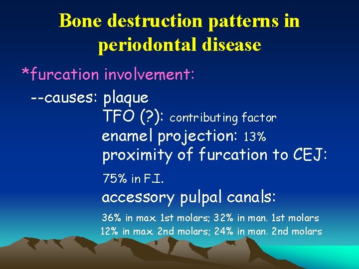 Bone destruction patterns in periodontal disease *furcation involvement: --causes: plaque TFO (? ): contributing