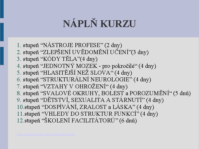 NÁPLŇ KURZU 1. stupeň “NÁSTROJE PROFESE” (2 dny) 2. stupeň “ZLEPŠENÍ UVĚDOMĚNÍ UČENÍ”(3 dny)