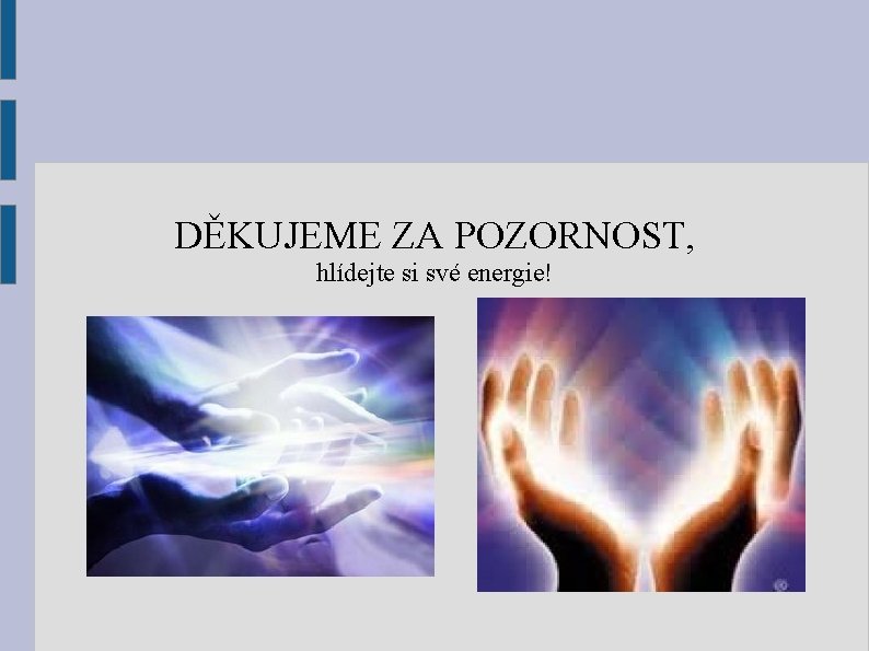 DĚKUJEME ZA POZORNOST, hlídejte si své energie! 