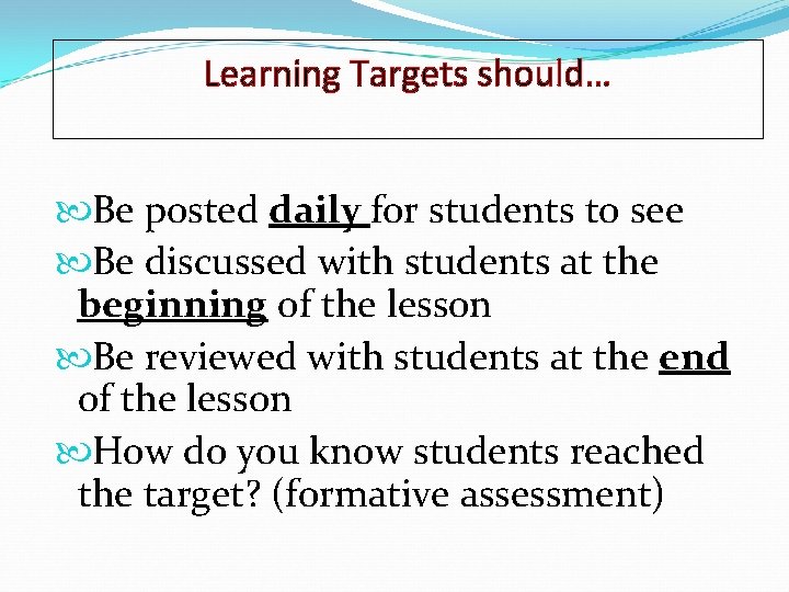 Learning Targets should… Be posted daily for students to see Be discussed with students