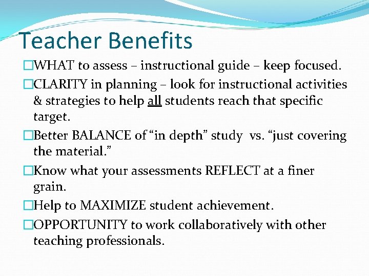 Teacher Benefits �WHAT to assess – instructional guide – keep focused. �CLARITY in planning