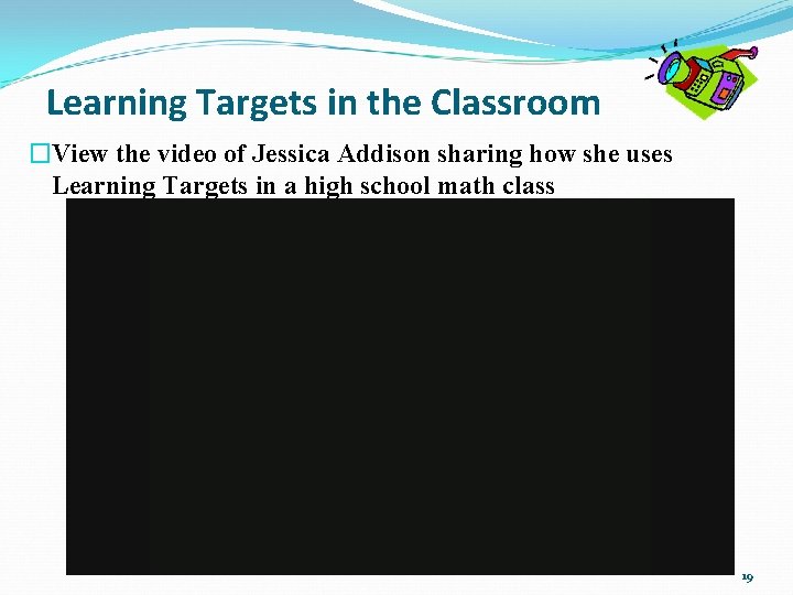 Learning Targets in the Classroom �View the video of Jessica Addison sharing how she