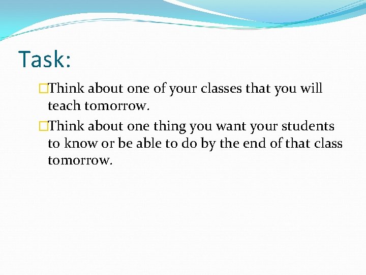 Task: �Think about one of your classes that you will teach tomorrow. �Think about