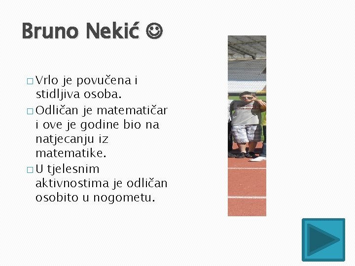 Bruno Nekić � Vrlo je povučena i stidljiva osoba. � Odličan je matematičar i