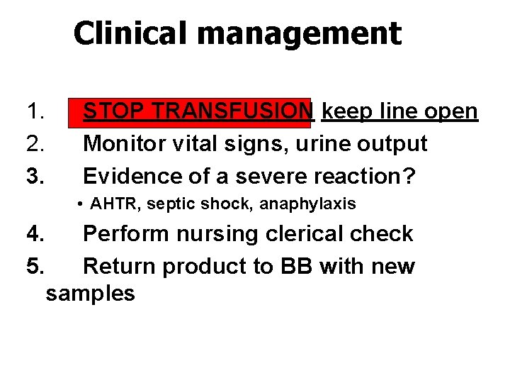Clinical management 1. STOP TRANSFUSION keep line open 2. Monitor vital signs, urine output