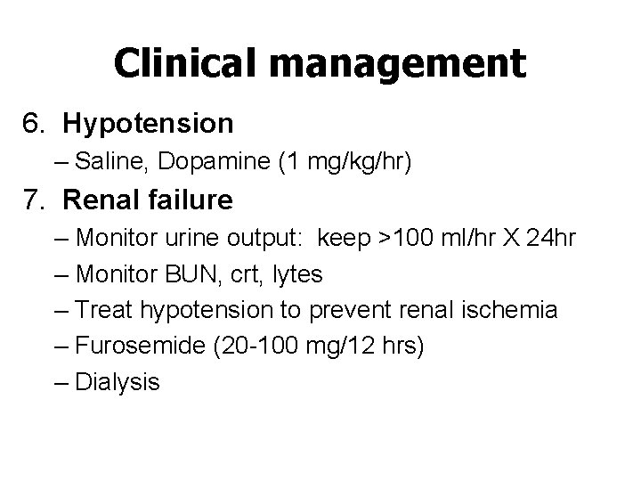 Clinical management 6. Hypotension – Saline, Dopamine (1 mg/kg/hr) 7. Renal failure – Monitor