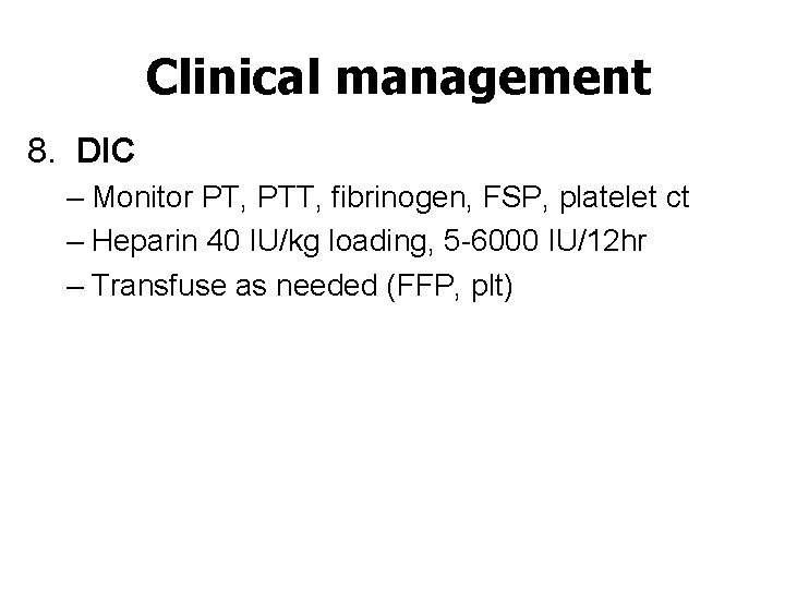 Clinical management 8. DIC – Monitor PT, PTT, fibrinogen, FSP, platelet ct – Heparin