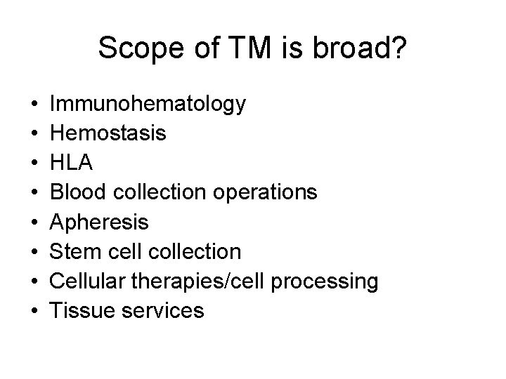 Scope of TM is broad? • • Immunohematology Hemostasis HLA Blood collection operations Apheresis