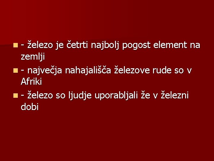 n- železo je četrti najbolj pogost element na zemlji n - največja nahajališča železove