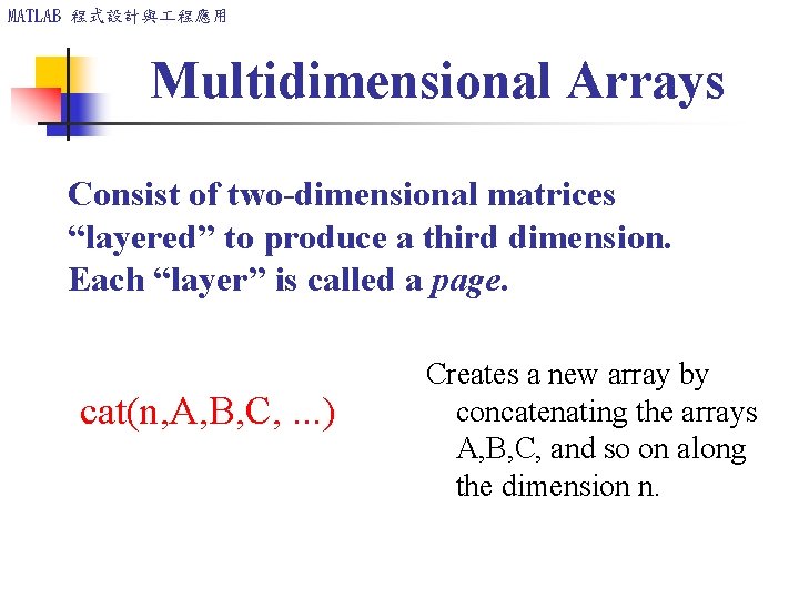 MATLAB 程式設計與 程應用 Multidimensional Arrays Consist of two-dimensional matrices “layered” to produce a third