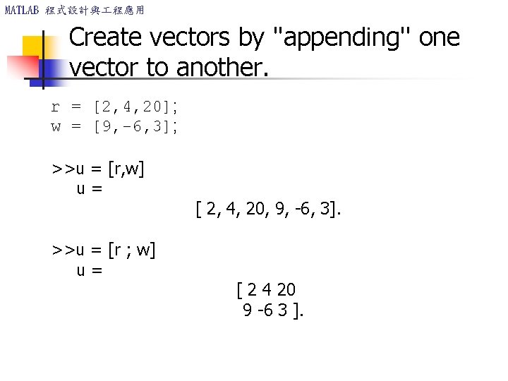 MATLAB 程式設計與 程應用 Create vectors by ''appending'' one vector to another. r = [2,
