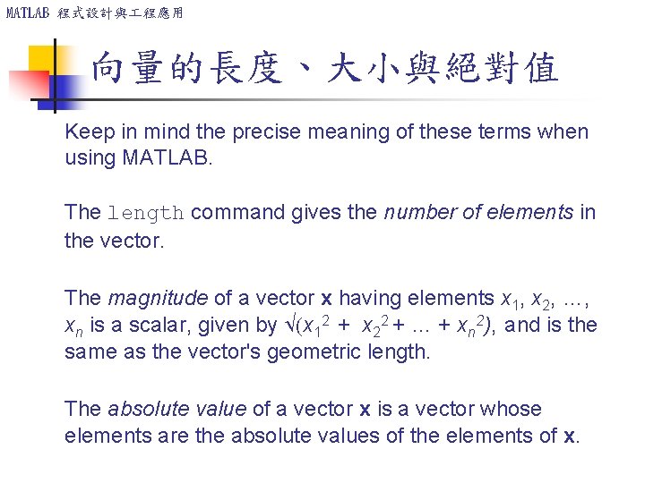 MATLAB 程式設計與 程應用 向量的長度、大小與絕對值 Keep in mind the precise meaning of these terms when MATLAB 程式設計與 程應用 向量的長度、大小與絕對值 Keep in mind the precise meaning of these terms when
