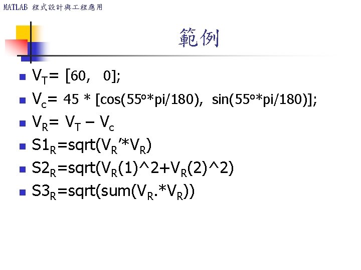 MATLAB 程式設計與 程應用 範例 n n n VT= [60, 0]; Vc= 45 * [cos(55