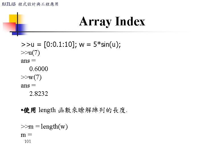 MATLAB 程式設計與 程應用 Array Index >>u = [0: 0. 1: 10]; w = 5*sin(u);