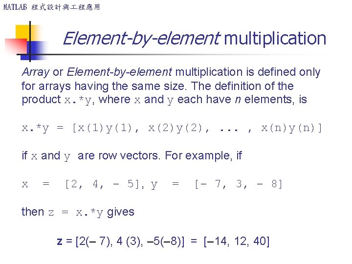 MATLAB 程式設計與 程應用 Element-by-element multiplication Array or Element-by-element multiplication is defined only for arrays