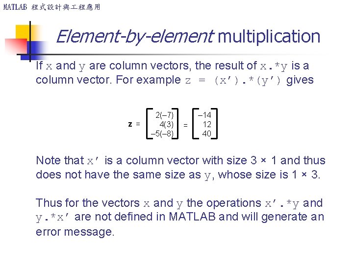 MATLAB 程式設計與 程應用 Element-by-element multiplication If x and y are column vectors, the result MATLAB 程式設計與 程應用 Element-by-element multiplication If x and y are column vectors, the result