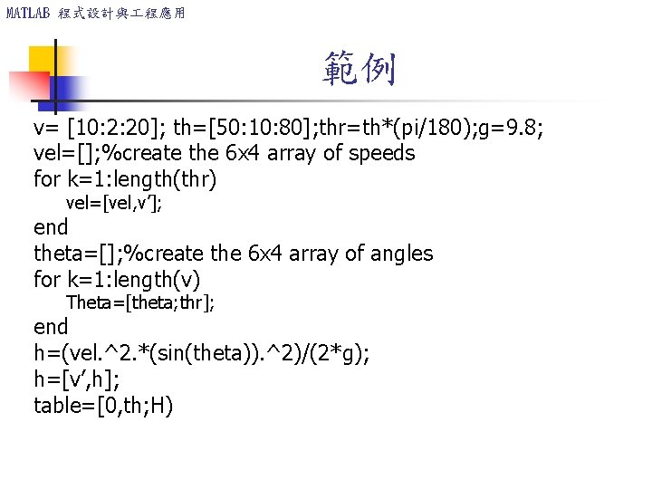 MATLAB 程式設計與 程應用 範例 v= [10: 2: 20]; th=[50: 10: 80]; thr=th*(pi/180); g=9. 8;