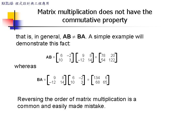 MATLAB 程式設計與 程應用 Matrix multiplication does not have the commutative property that is, in