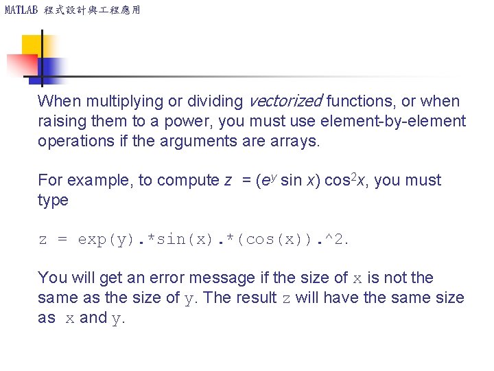 MATLAB 程式設計與 程應用 When multiplying or dividing vectorized functions, or when raising them to MATLAB 程式設計與 程應用 When multiplying or dividing vectorized functions, or when raising them to