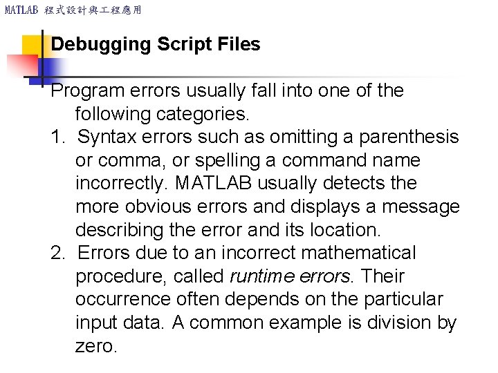 MATLAB 程式設計與 程應用 Debugging Script Files Program errors usually fall into one of the