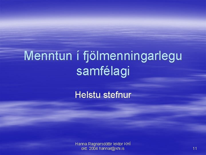 Menntun í fjölmenningarlegu samfélagi Helstu stefnur Hanna Ragnarsdóttir lektor KHÍ okt. 2004 hannar@khi. is