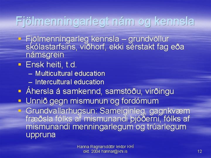 Fjölmenningarlegt nám og kennsla § Fjölmenningarleg kennsla – grundvöllur skólastarfsins, viðhorf, ekki sérstakt fag