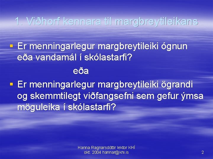 1. Viðhorf kennara til margbreytileikans § Er menningarlegur margbreytileiki ógnun eða vandamál í skólastarfi?