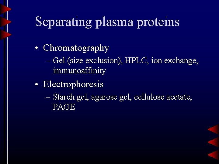 Separating plasma proteins • Chromatography – Gel (size exclusion), HPLC, ion exchange, immunoaffinity •