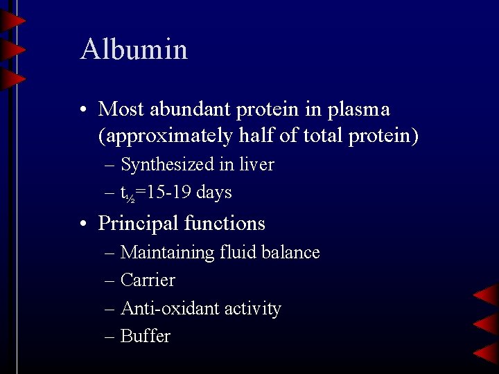 Albumin • Most abundant protein in plasma (approximately half of total protein) – Synthesized